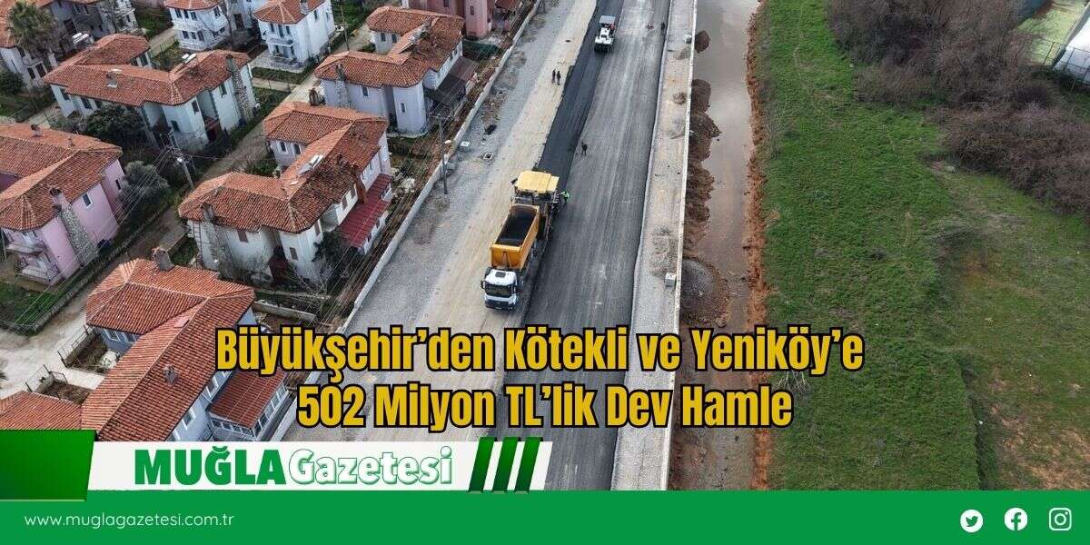 Büyükşehir’den Kötekli ve Yeniköy’e 502 Milyon TL’lik Dev Hamle