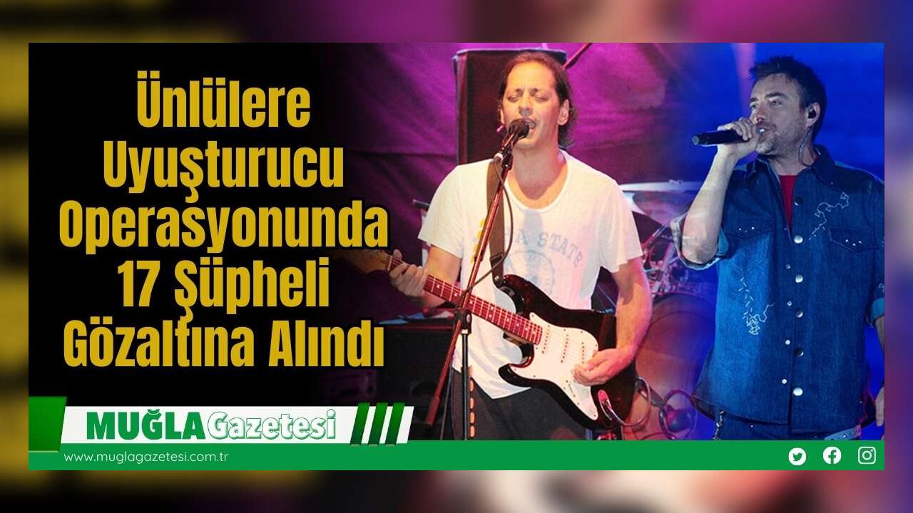 Ünlülere Uyuşturucu Operasyonunda 17 Şüpheli Gözaltına Alındı