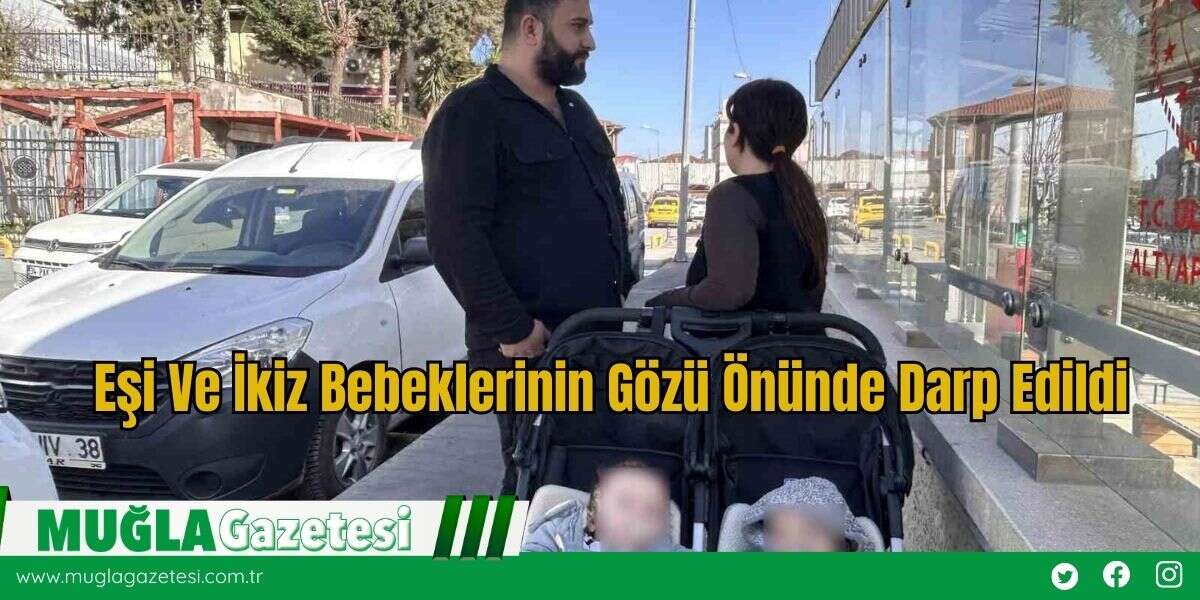Eşi Ve İkiz Bebeklerinin Gözü Önünde Darp Edildi
