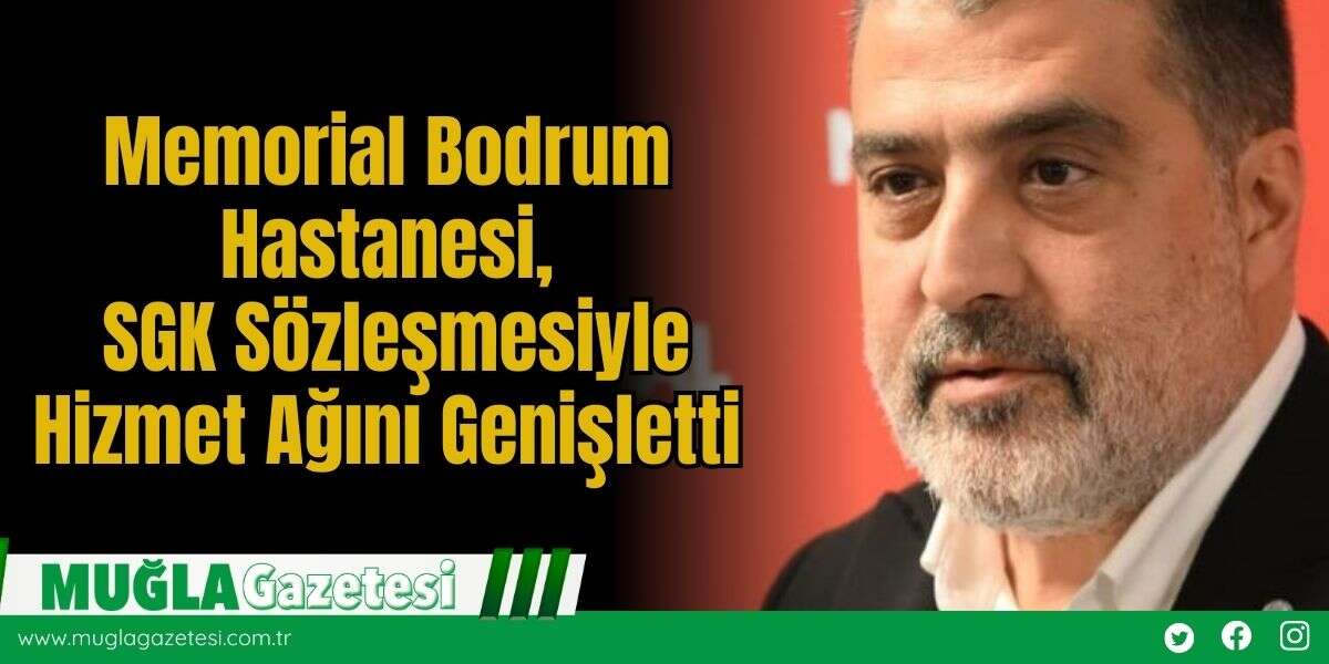 Memorial Bodrum Hastanesi, SGK Sözleşmesiyle Hizmet Ağını Genişletti