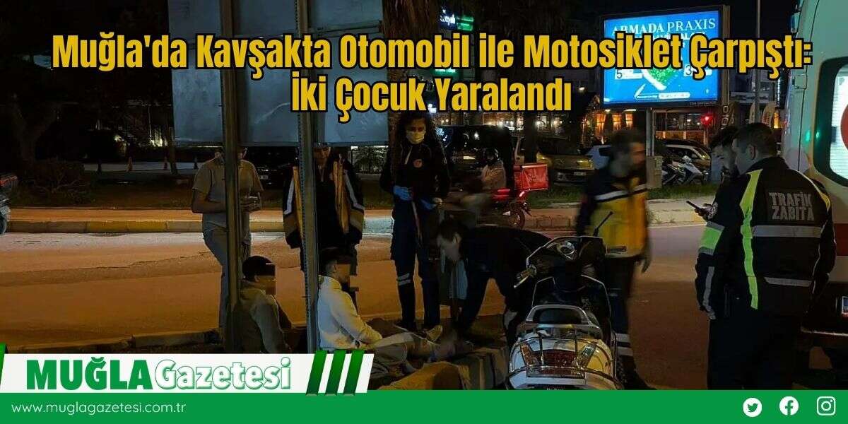 Muğla'da Kavşakta Otomobil ile Motosiklet Çarpıştı: İki Çocuk Yaralandı