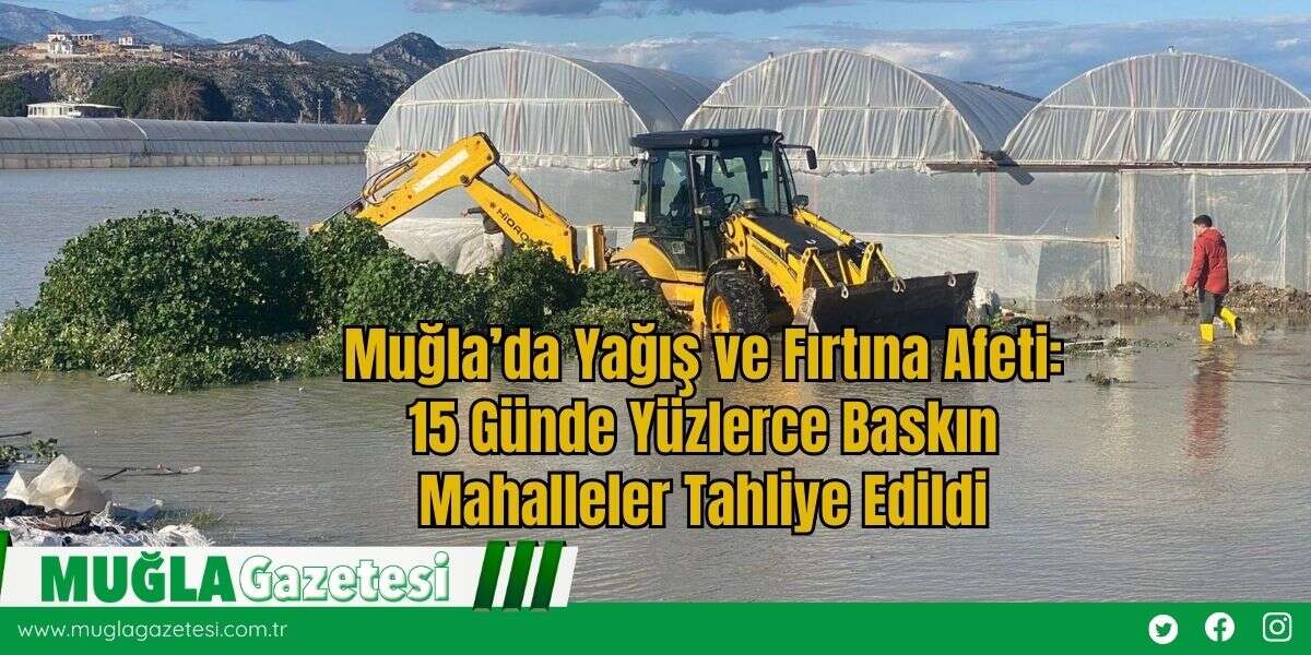 Muğla’da Yağış ve Fırtına Afeti: 15 Günde Yüzlerce Baskın, Mahalleler Tahliye Edildi