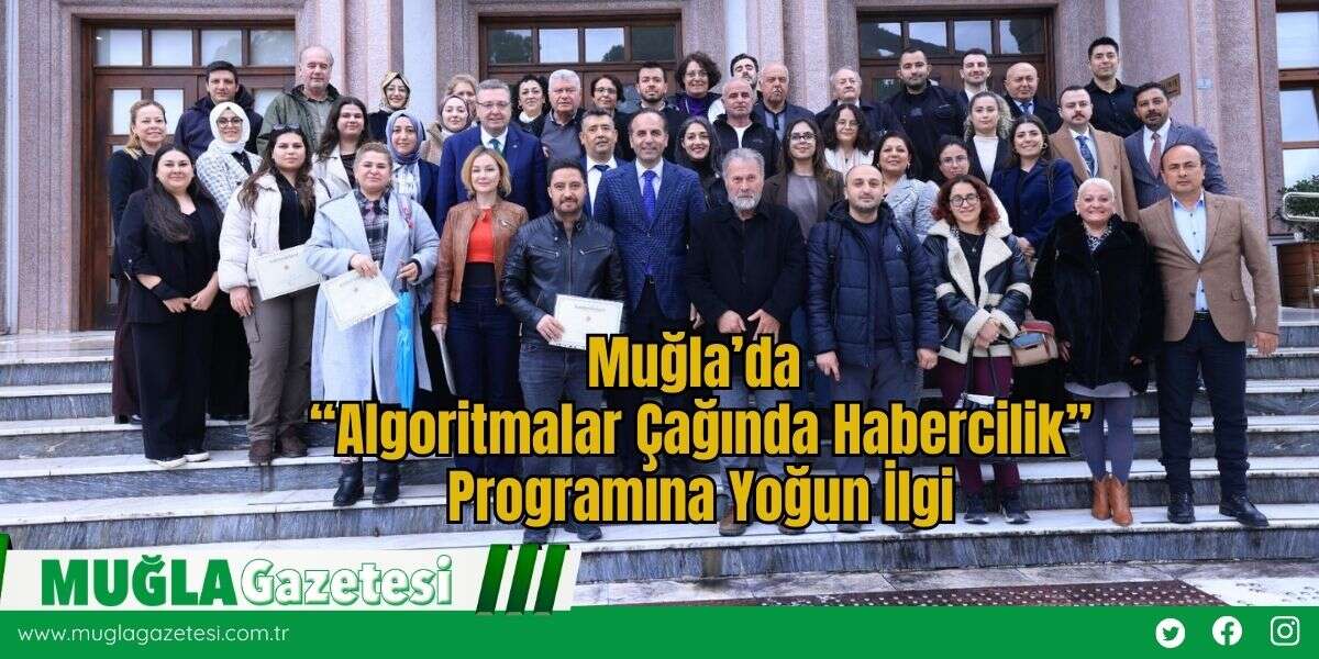 Muğla’da “Algoritmalar Çağında Habercilik” Programına Yoğun İlgi
