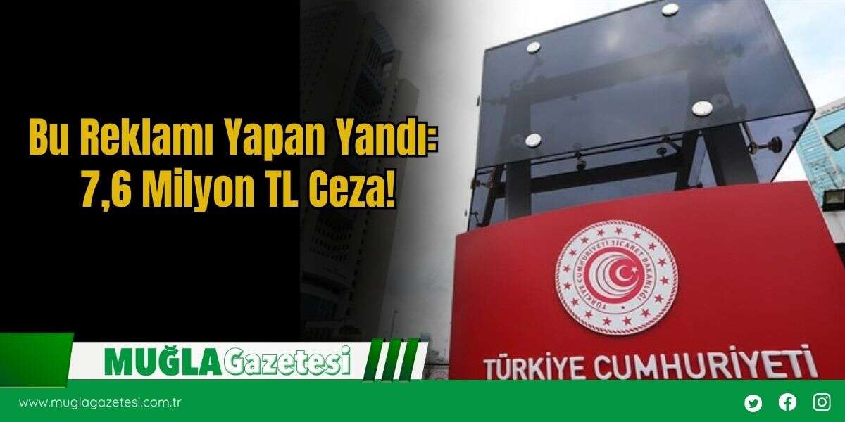 Bu Reklamı Yapan Yandı: 7,6 Milyon TL Ceza!