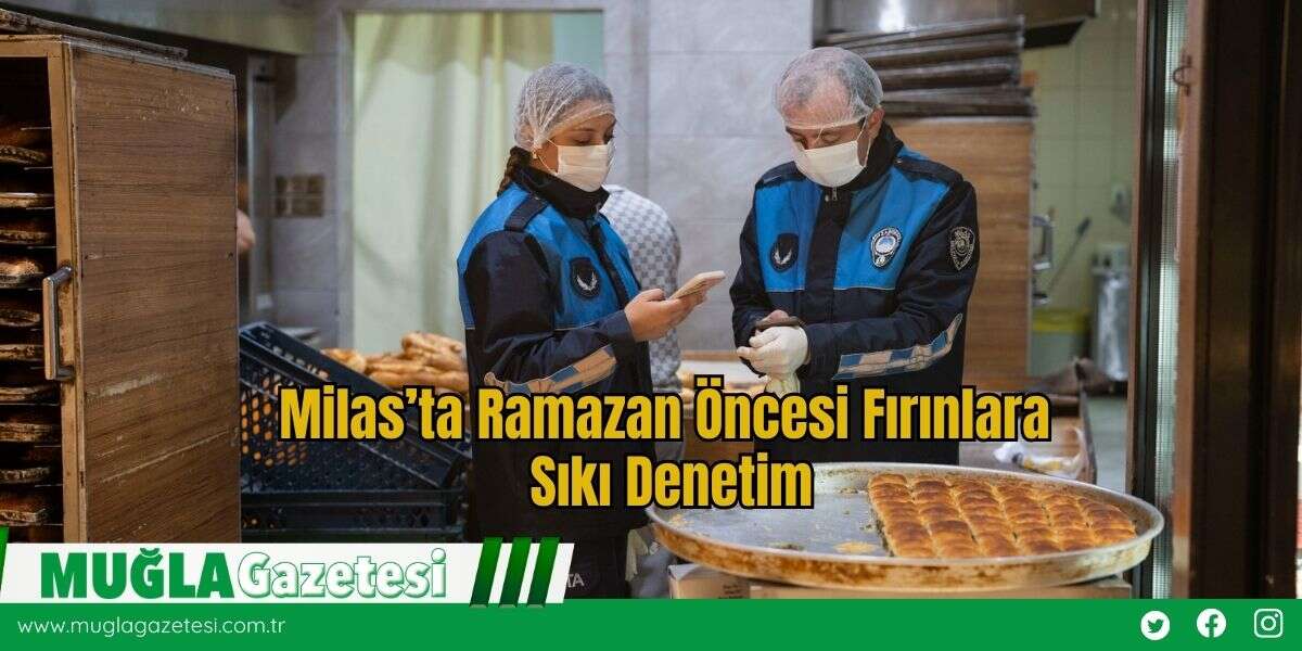 Milas’ta Ramazan Öncesi Fırınlara Sıkı Denetim