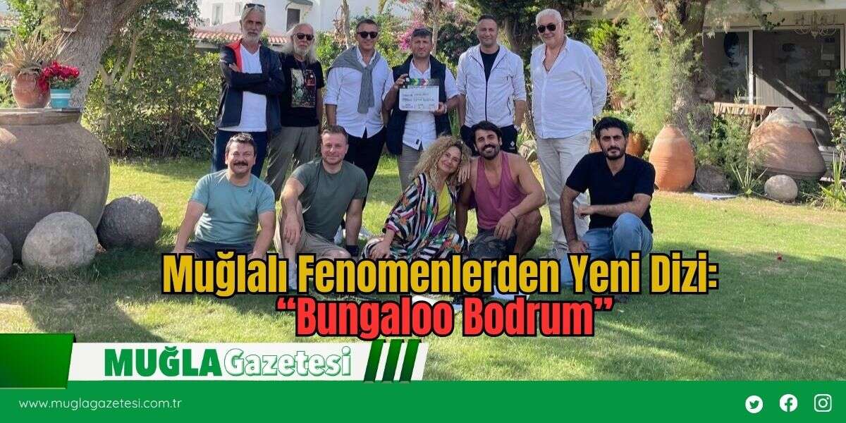 Muğlalı Fenomenlerden Yeni Dizi: “Bungaloo Bodrum”