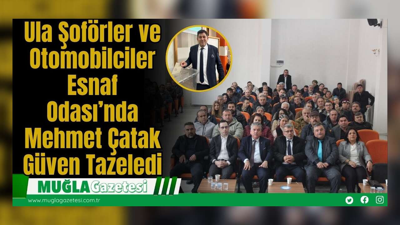 Ula Şoförler ve Otomobilciler Esnaf Odası’nda Mehmet Çatak Güven Tazeledi