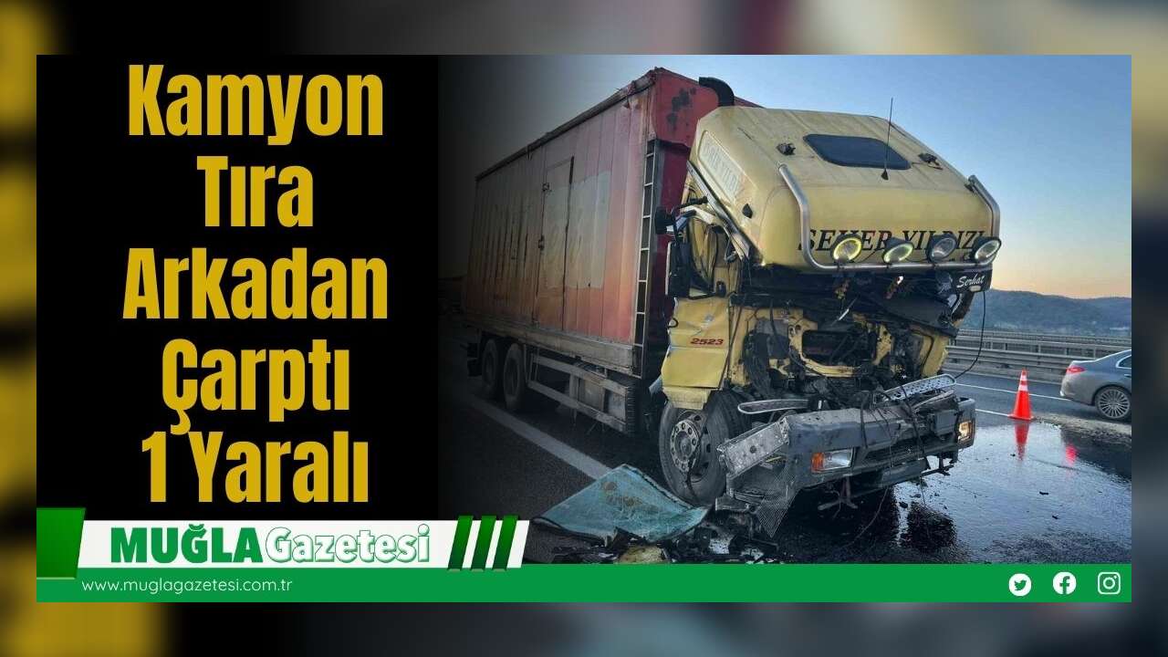 Kamyon Tıra Arkadan Çarptı: 1 Yaralı