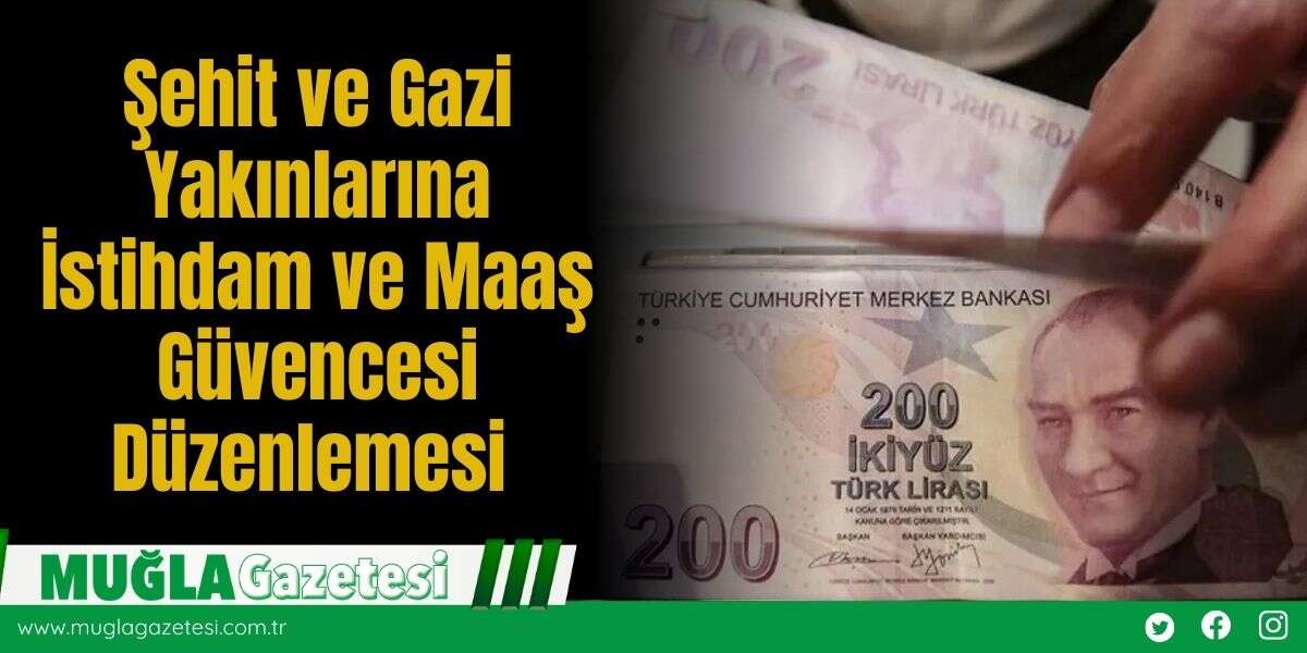 Şehit ve Gazi Yakınlarına İstihdam ve Maaş Güvencesi Düzenlemesi