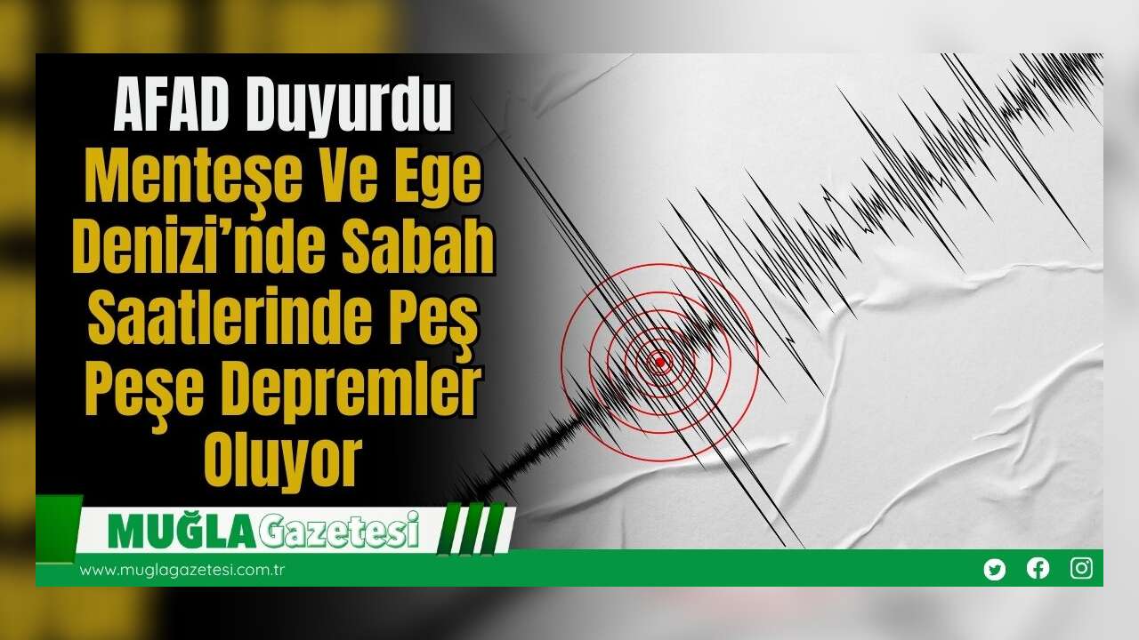 AFAD Duyurdu: Menteşe Ve Ege Denizi’nde Sabah Saatlerinde Peş Peşe Depremler Oluyor