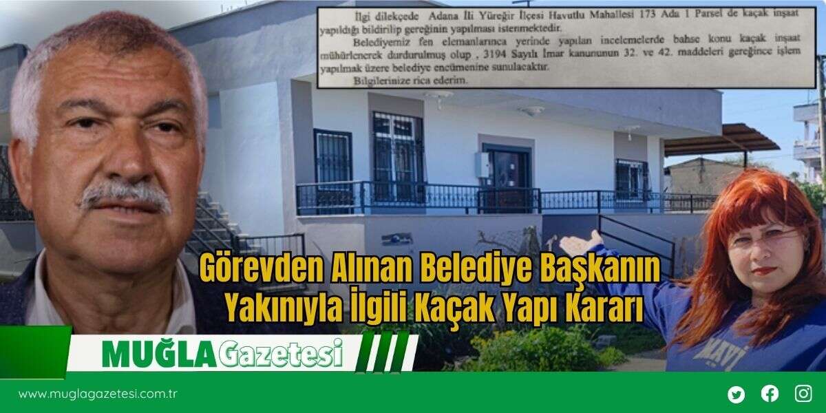 Görevden Alınan Belediye Başkanın Yakınıyla İlgili Kaçak Yapı Kararı