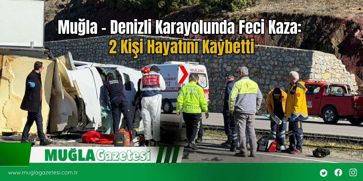 Muğla - Denizli Karayolunda Feci Kaza: 2 Kişi Hayatını Kaybetti