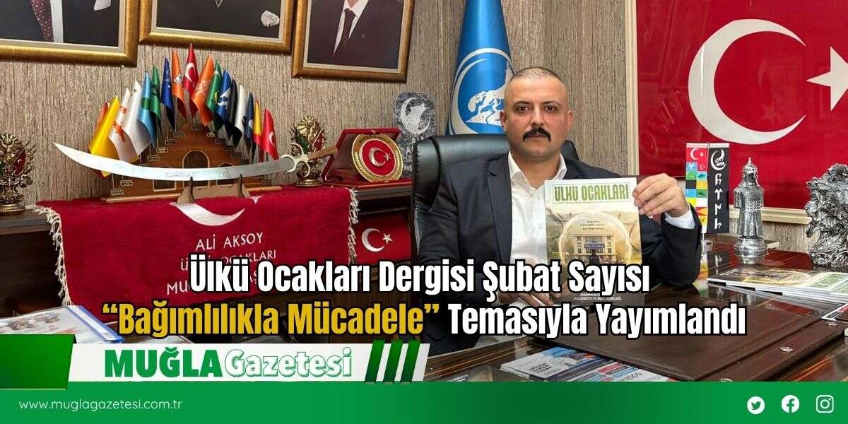 Ülkü Ocakları Dergisi Şubat Sayısı “Bağımlılıkla Mücadele” Temasıyla Yayımlandı