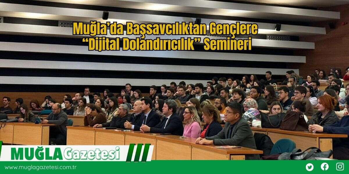 Muğla’da Başsavcılıktan Gençlere “Dijital Dolandırıcılık” Semineri