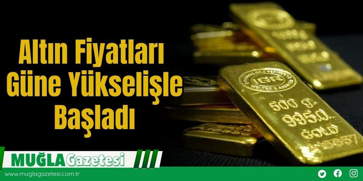 Altın Fiyatları Güne Yükselişle Başladı