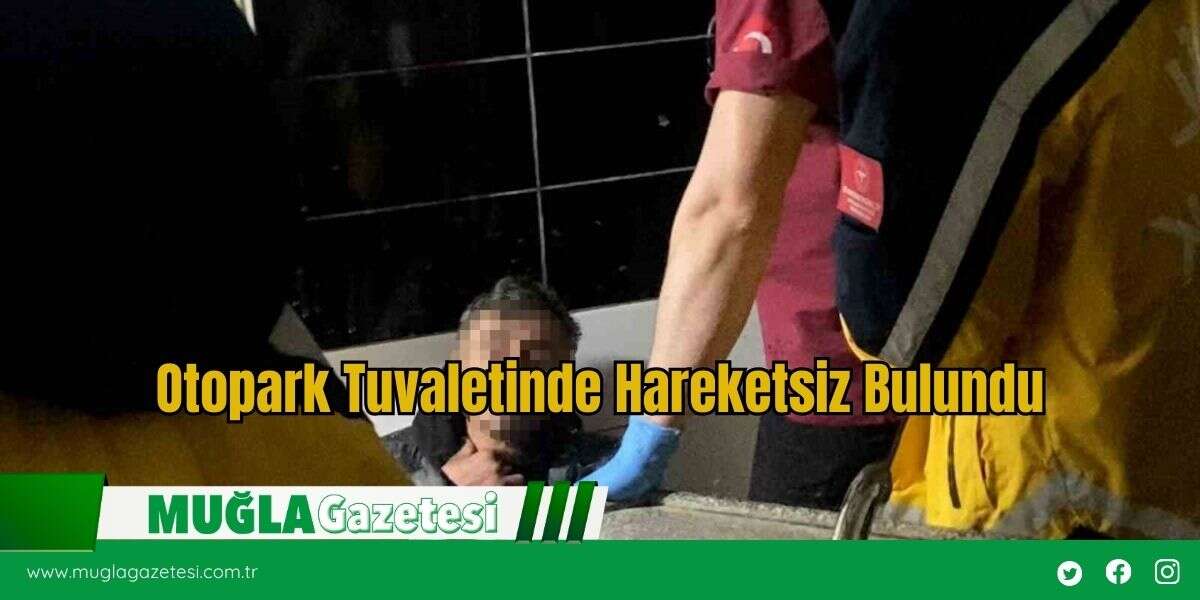 Otopark Tuvaletinde Hareketsiz Bulundu