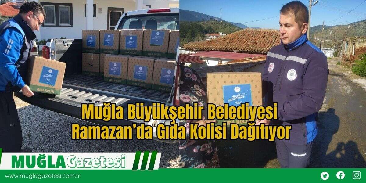 Muğla Büyükşehir Belediyesi Ramazan’da Gıda Kolisi Dağıtıyor