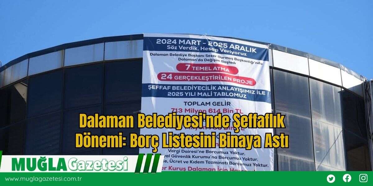 Dalaman Belediyesi'nde Şeffaflık Dönemi: Borç Listesini Binaya Astı