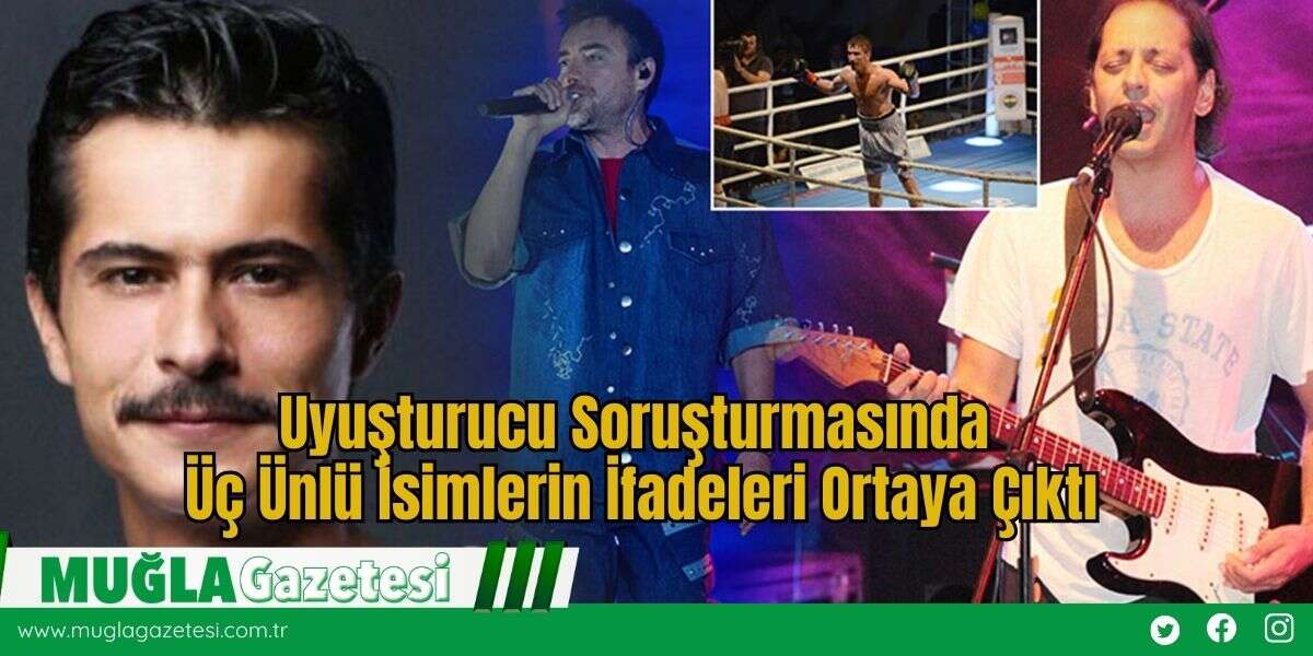 Uyuşturucu Soruşturmasında Üç Ünlü İsimlerin İfadeleri Ortaya Çıktı