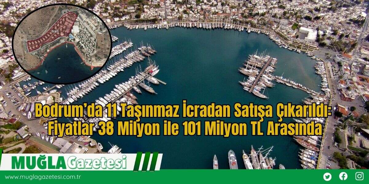 Bodrum’da 11 Taşınmaz İcradan Satışa Çıkarıldı: Fiyatlar 38 Milyon ile 101 Milyon TL Arasında