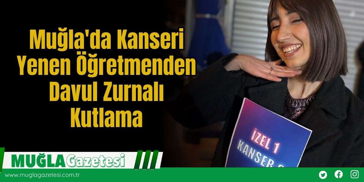 Muğla'da Kanseri Yenen Öğretmenden Davul Zurnalı Kutlama