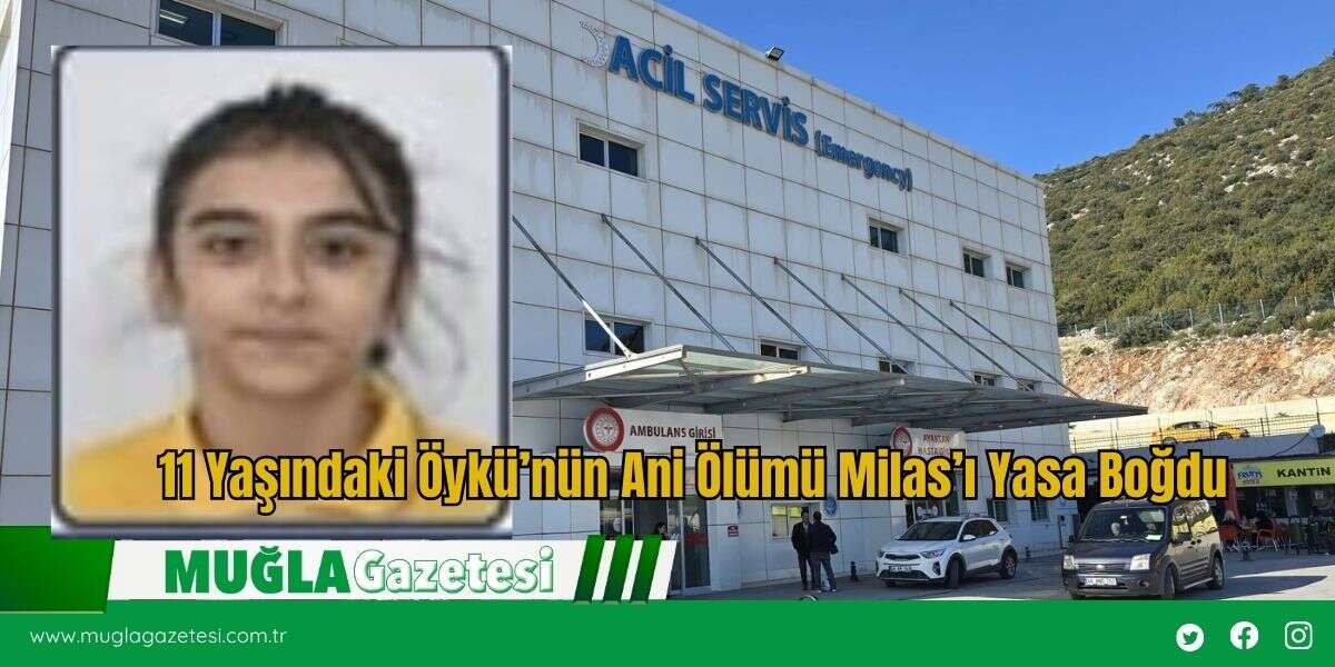 11 Yaşındaki Öykü’nün Ani *lümü Milas’ı Yasa Boğdu