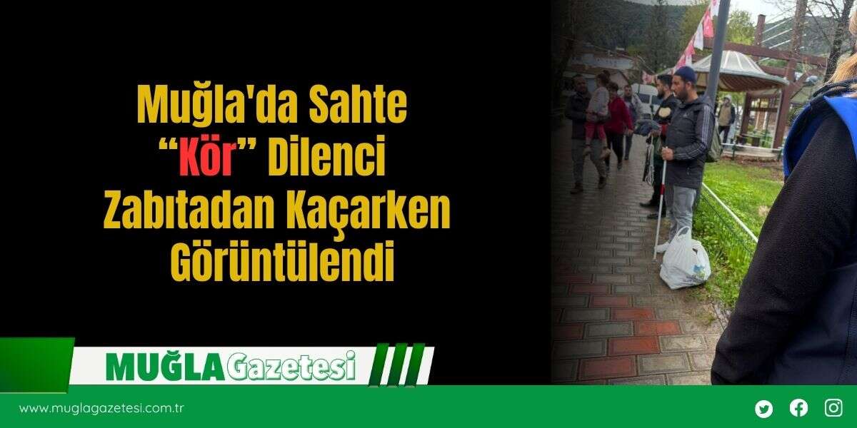 Muğla'da Sahte “Kör” Dilenci Zabıtadan Kaçarken Görüntülendi