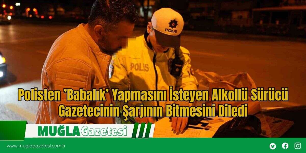 Polisten ’Babalık’ Yapmasını İsteyen Alkollü Sürücü Gazetecinin Şarjının Bitmesini Diledi