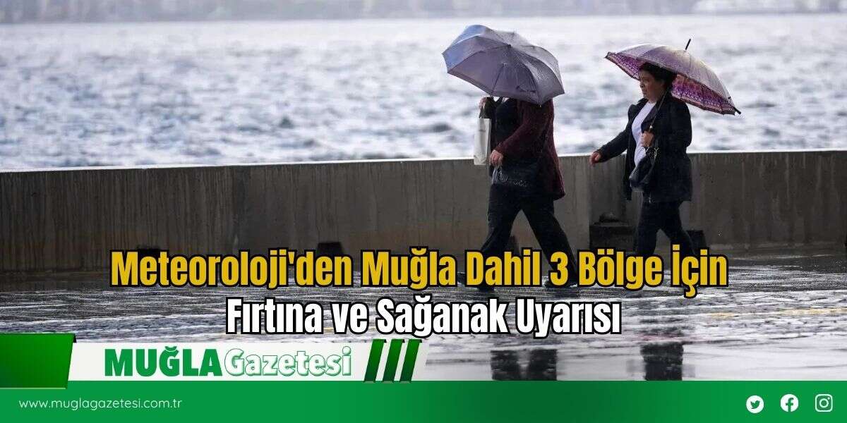 Meteoroloji'den Muğla Dahil 3 Bölge İçin Fırtına ve Sağanak Uyarısı