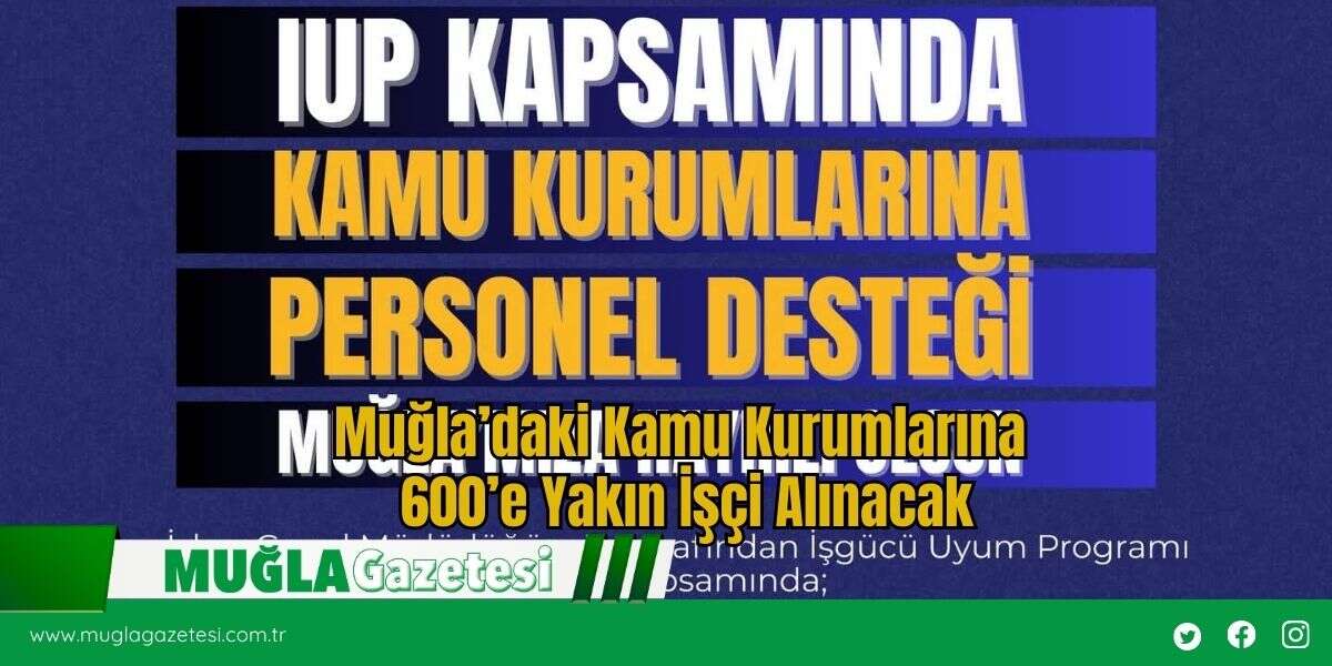Muğla’daki Kamu Kurumlarına 600’e Yakın İşçi Alınacak