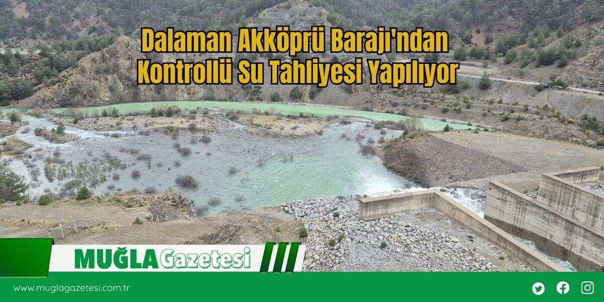 Dalaman Akköprü Barajı'ndan Kontrollü Su Tahliyesi Yapılıyor