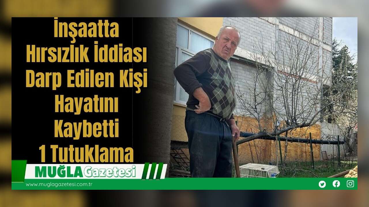 İnşaatta Hırsızlık İddiası: Darp Edilen Kişi Hayatını Kaybetti, 1 Tutuklama