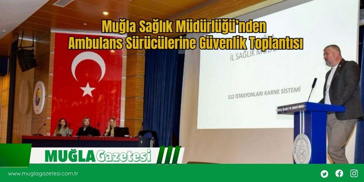 Muğla Sağlık Müdürlüğü’nden Ambulans Sürücülerine Güvenlik Toplantısı