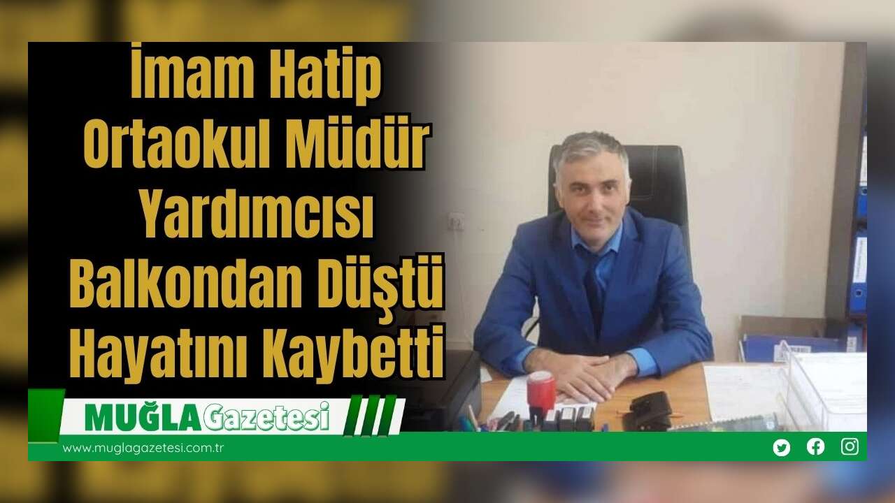 İmam Hatip Ortaokul Müdür Yardımcısı Balkondan Düştü: Hayatını Kaybetti
