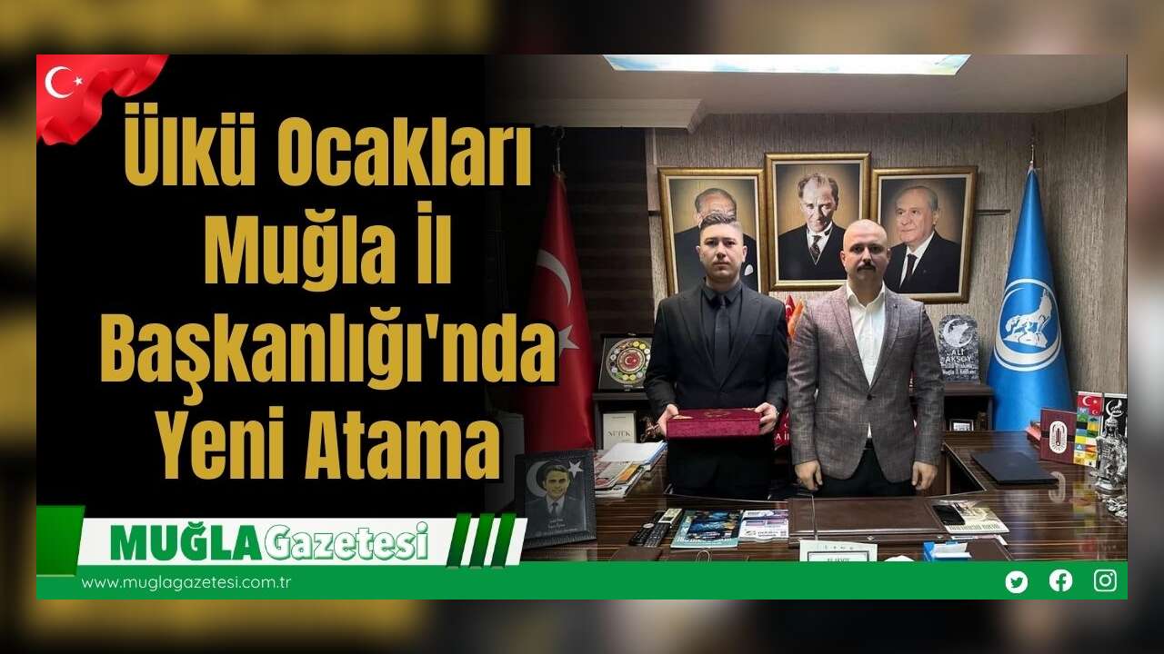 Ülkü Ocakları Muğla İl Başkanlığı'nda Yeni Atama