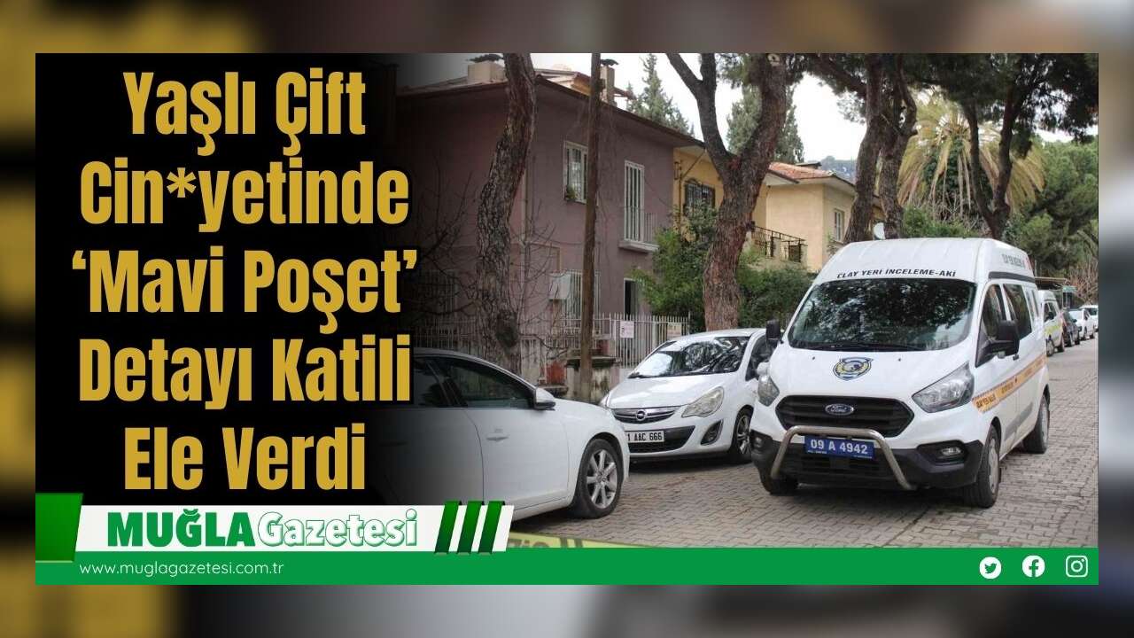 Yaşlı Çift Cinayetinde ‘Mavi Poşet’ Detayı Katili Ele Verdi