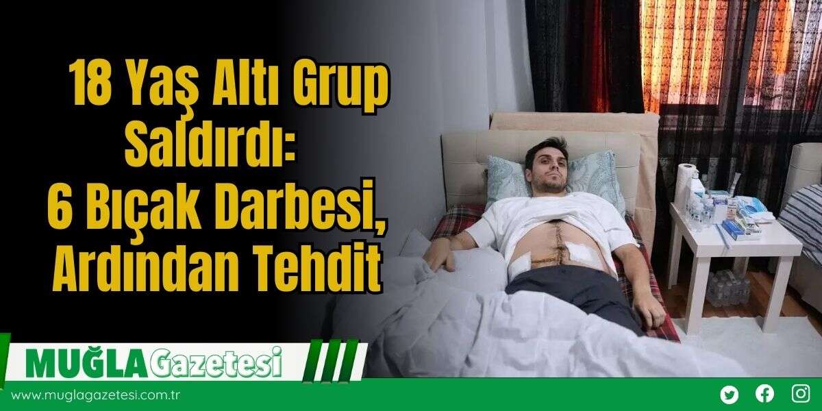 18 Yaş Altı Grup Saldırdı: 6 Bıçak Darbesi, Ardından Tehdit