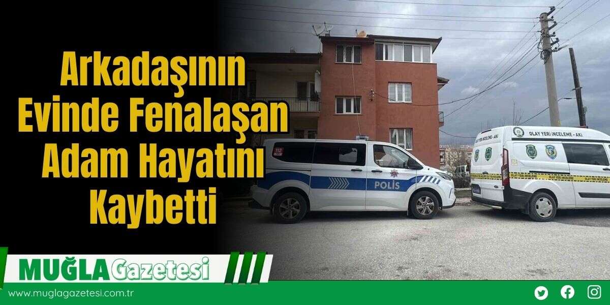 Arkadaşının Evinde Fenalaşan Adam Hayatını Kaybetti