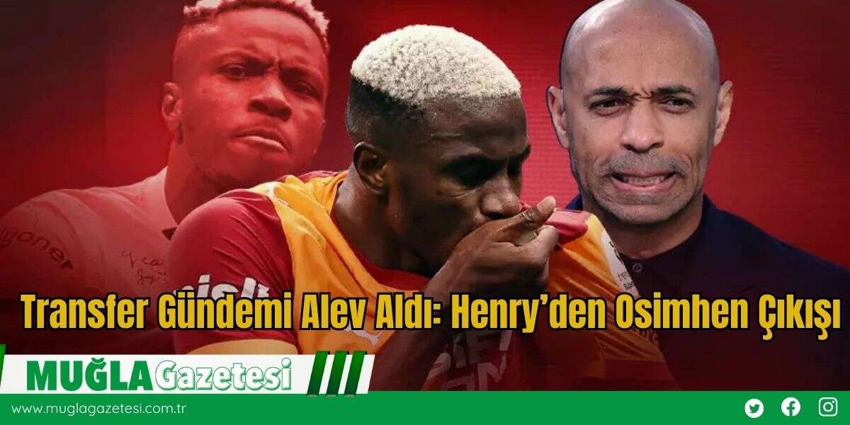 Transfer Gündemi Alev Aldı: Henry’den Osimhen Çıkışı