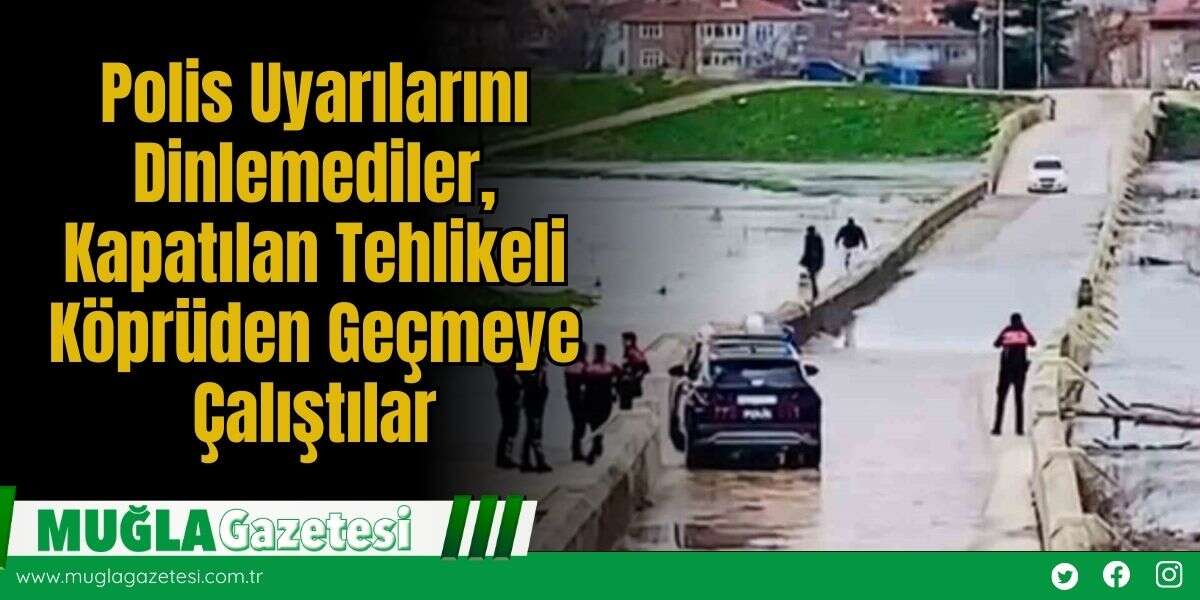 Polis Uyarılarını Dinlemeden Kapatılan Tehlikeli Köprüden Geçmeye Çalıştılar