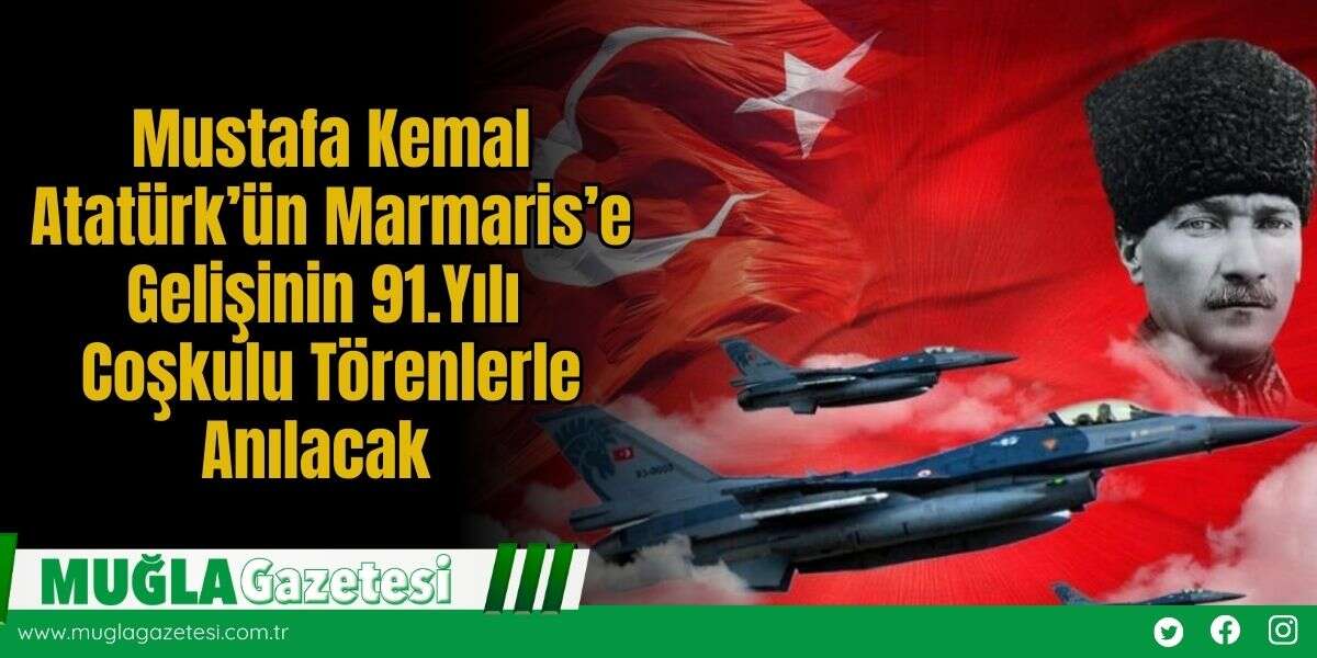 Mustafa Kemal Atatürk’ün Marmaris’e Gelişinin 91. Yılı Coşkulu Törenlerle Anılacak