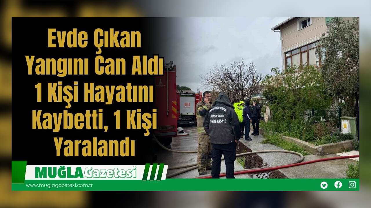 Evde Çıkan Yangını Can Aldı: 1 Kişi Hayatını Kaybetti, 1 Kişi Yaralandı