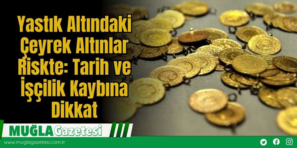 Yastık Altındaki Çeyrek Altınlar Riskte: Tarih ve İşçilik Kaybına Dikkat