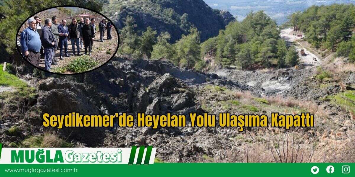 Seydikemer’de Heyelan Yolu Ulaşıma Kapattı