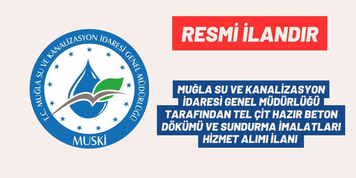 MUĞLA SU VE KANALİZASYON İDARESİ GENEL MÜDÜRLÜĞÜ TARAFINDAN TEL ÇİT HAZIR BETON DÖKÜMÜ VE SUNDURMA İMALATLARI HİZMET ALIMI İLANI