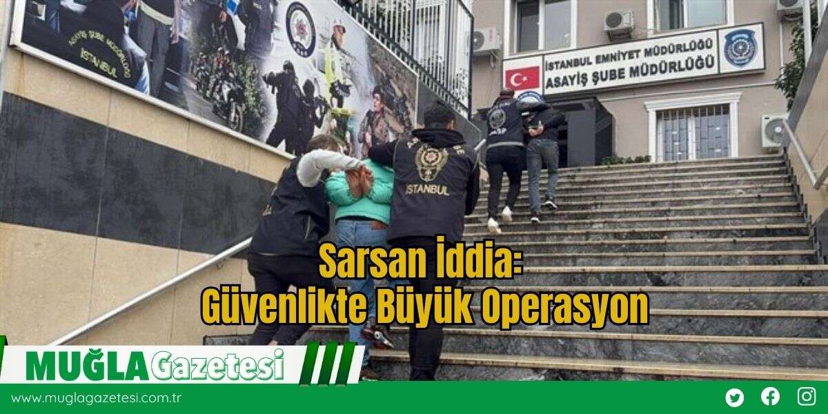 Sarsan İddia: Güvenlikte Büyük Operasyon