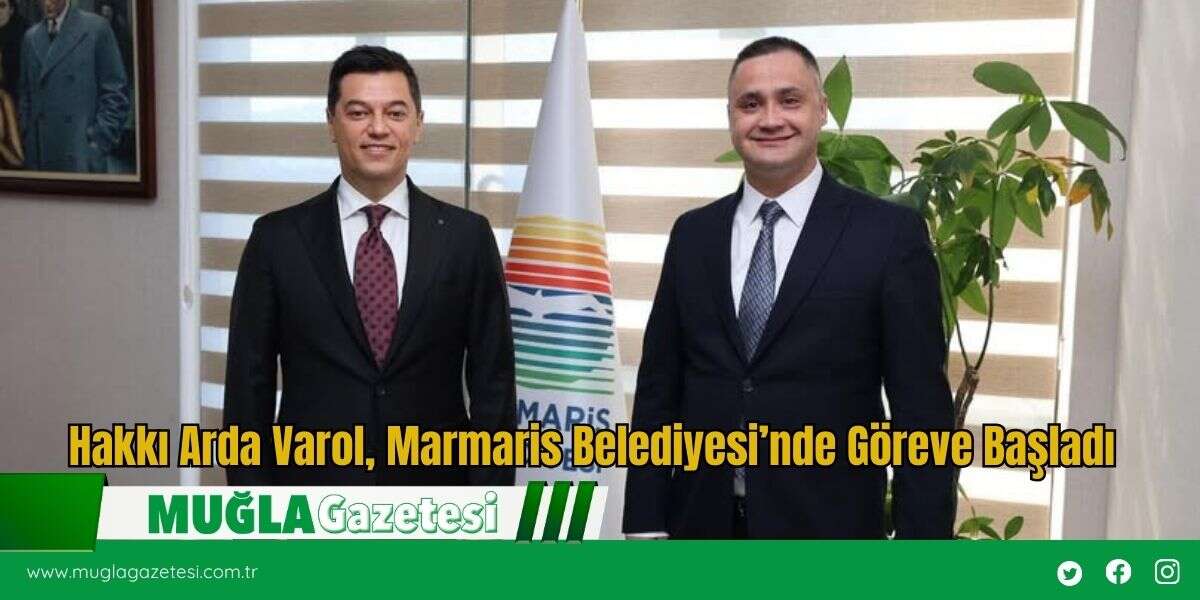 Hakkı Arda Varol, Marmaris Belediyesi’nde Göreve Başladı