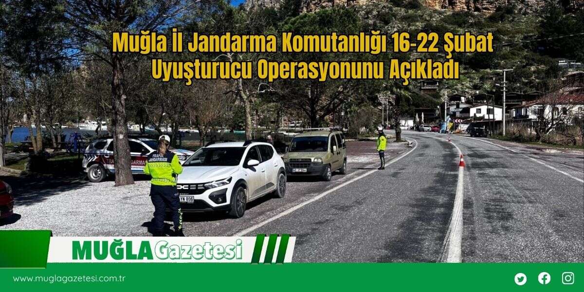 Muğla İl Jandarma Komutanlığı 16-22 Şubat Uyuşturucu Operasyonunu Açıkladı