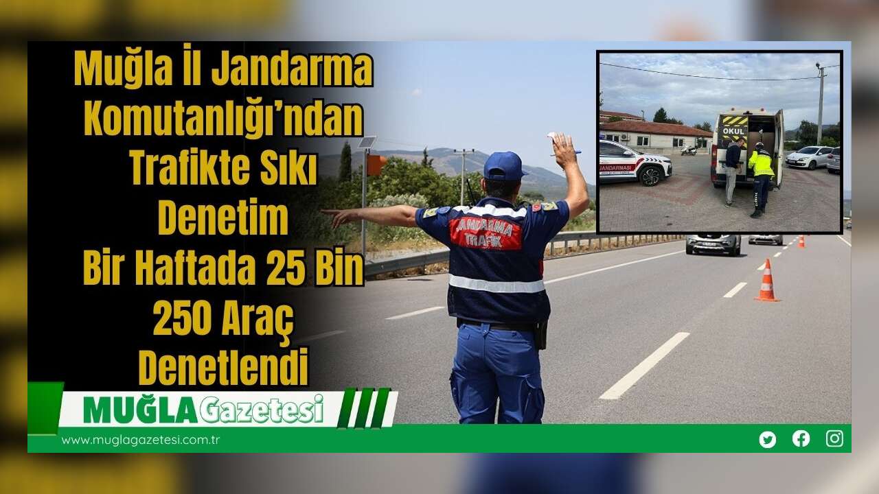 Muğla İl Jandarma Komutanlığı’ndan Trafikte Sıkı Denetim: Bir Haftada 25 Bin 250 Araç Denetlendi