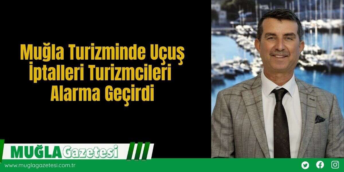Muğla Turizminde Uçuş İptalleri Turizmcileri Alarma Geçirdi